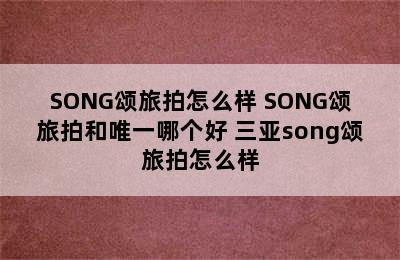 SONG颂旅拍怎么样 SONG颂旅拍和唯一哪个好 三亚song颂旅拍怎么样